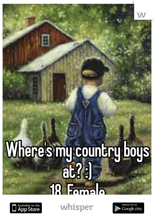 Where's my country boys at? :) 
18. Female
