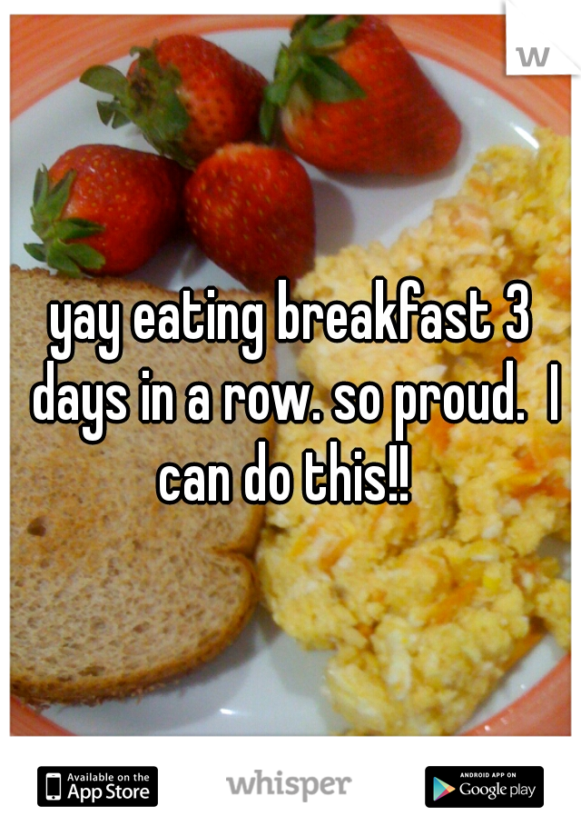 yay eating breakfast 3 days in a row. so proud.  I can do this!!  