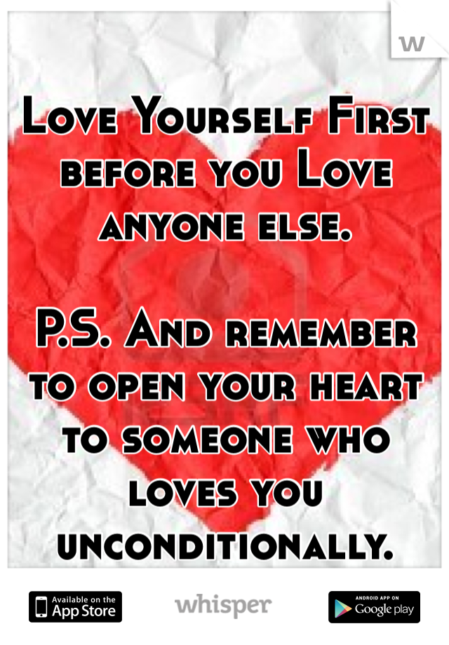 Love Yourself First before you Love anyone else. 

P.S. And remember to open your heart to someone who loves you unconditionally.  