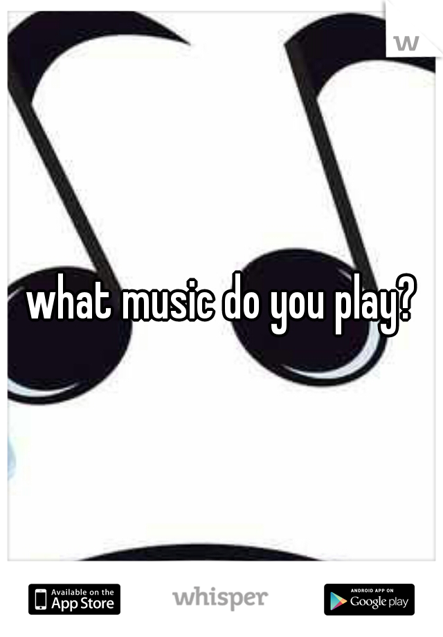 what music do you play?