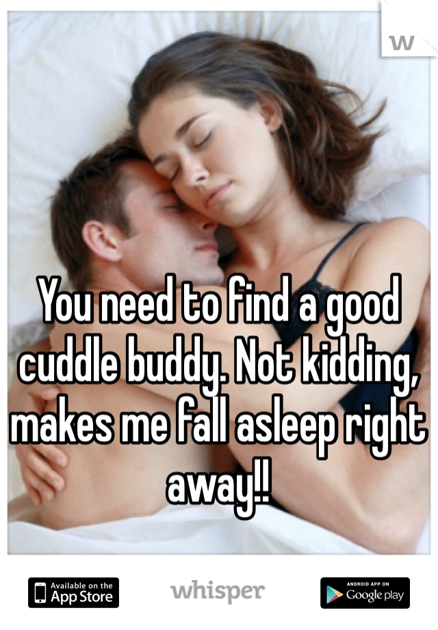 You need to find a good cuddle buddy. Not kidding, makes me fall asleep right away!!