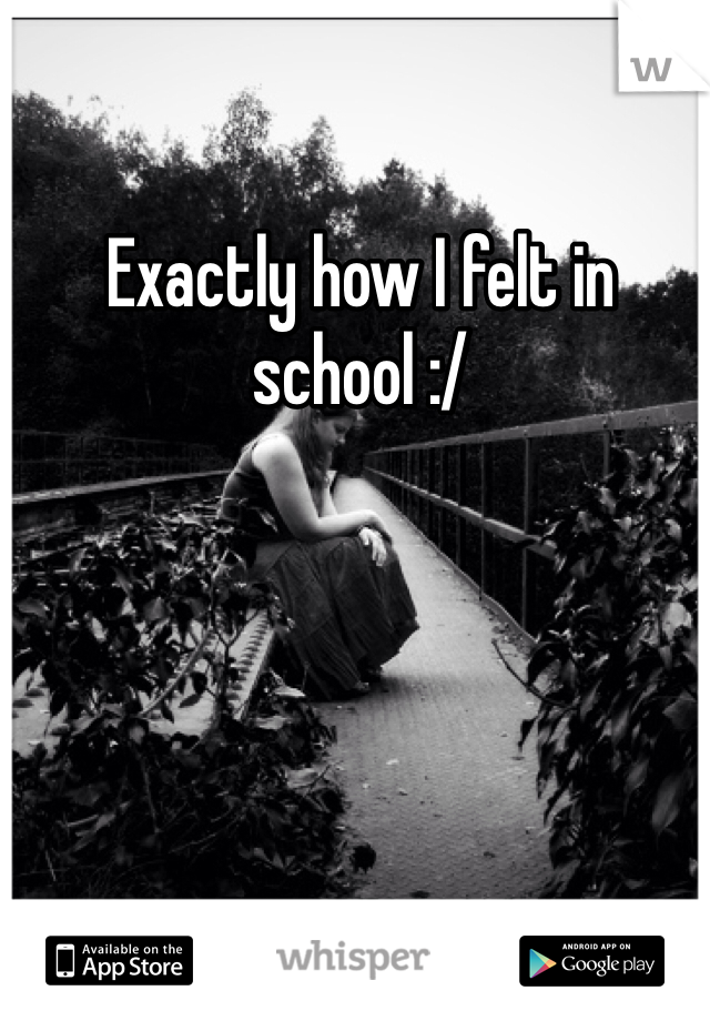 Exactly how I felt in school :/