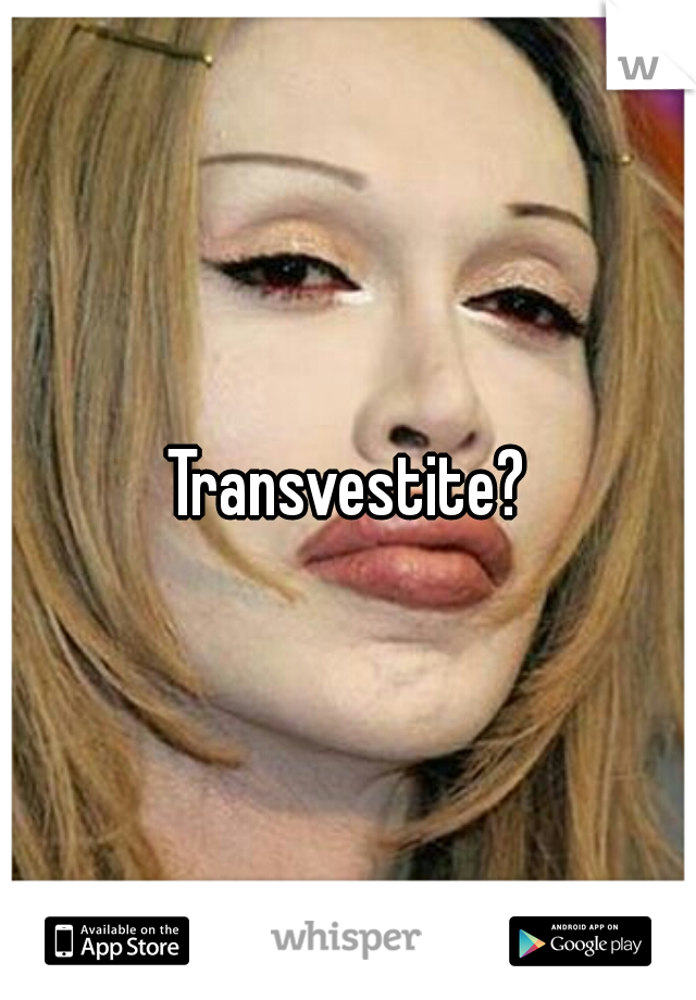 Transvestite?