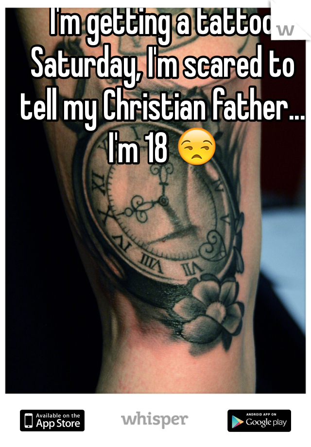 I'm getting a tattoo Saturday, I'm scared to tell my Christian father...
I'm 18 😒