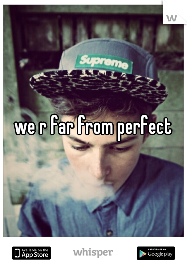 we r far from perfect