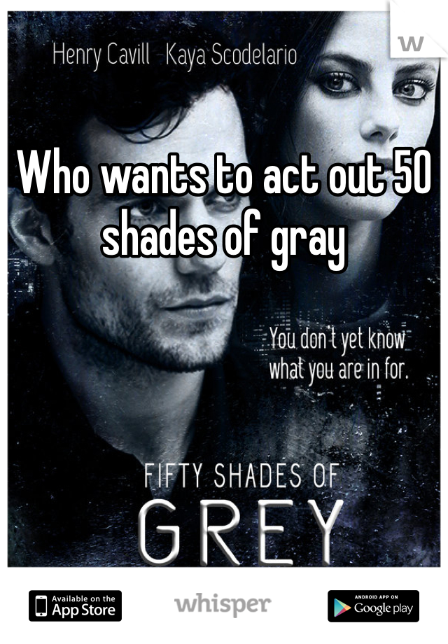 Who wants to act out 50 shades of gray