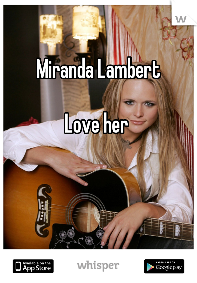 Miranda Lambert

Love her 