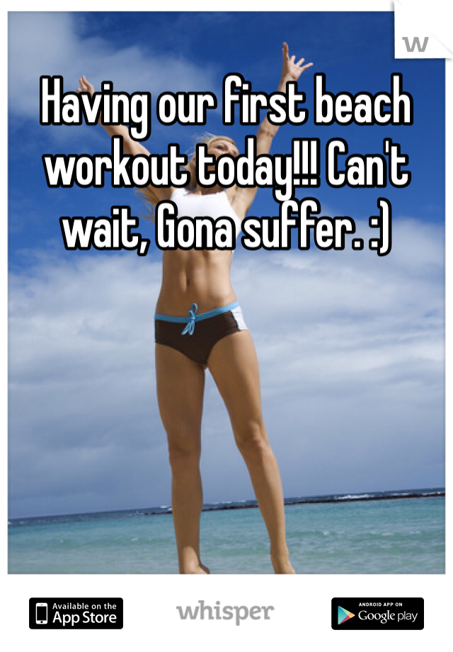 Having our first beach workout today!!! Can't wait, Gona suffer. :)