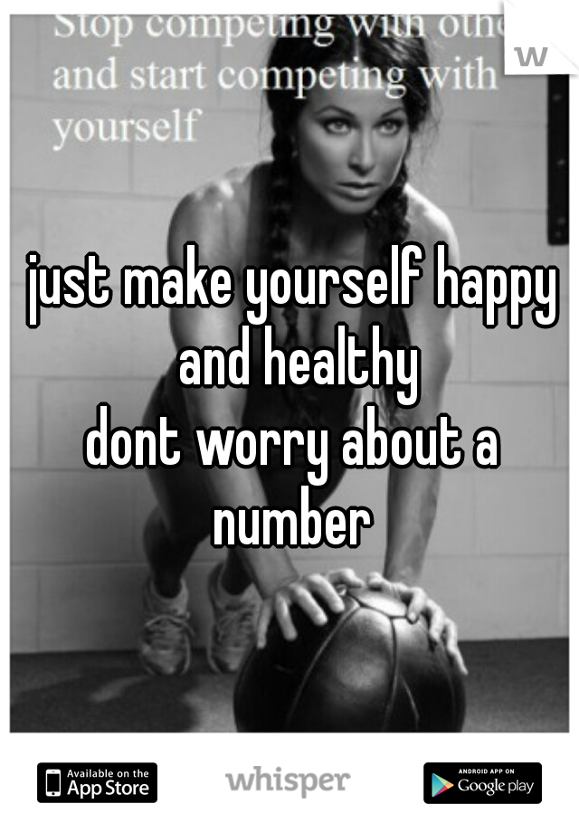 just make yourself happy and healthy
dont worry about a number 