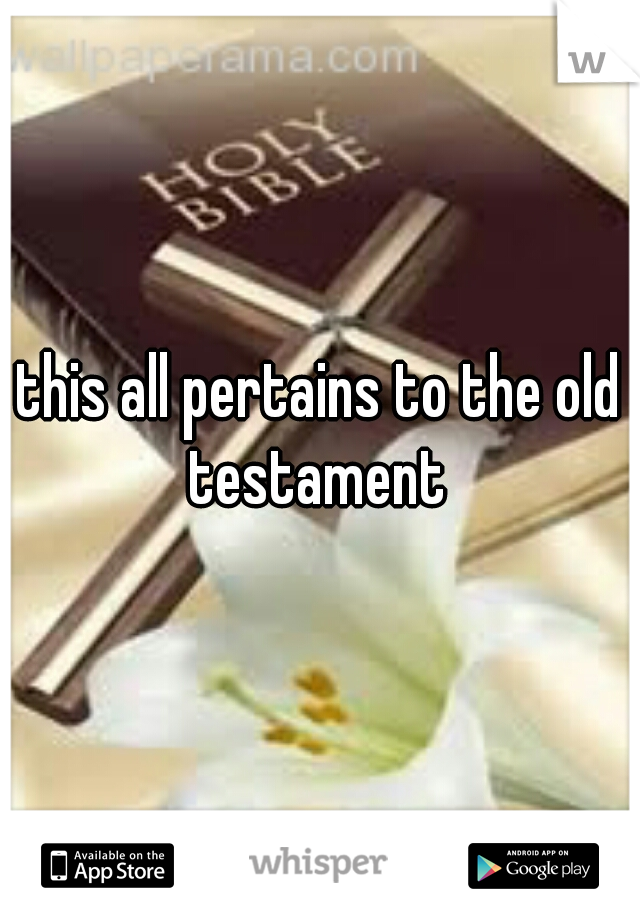 this all pertains to the old testament 