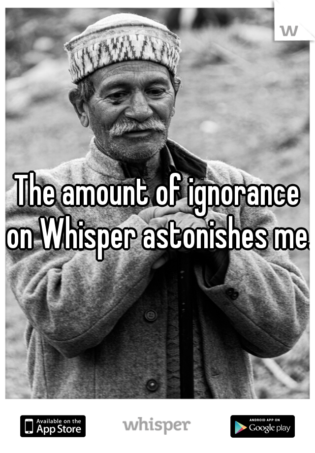 The amount of ignorance on Whisper astonishes me.