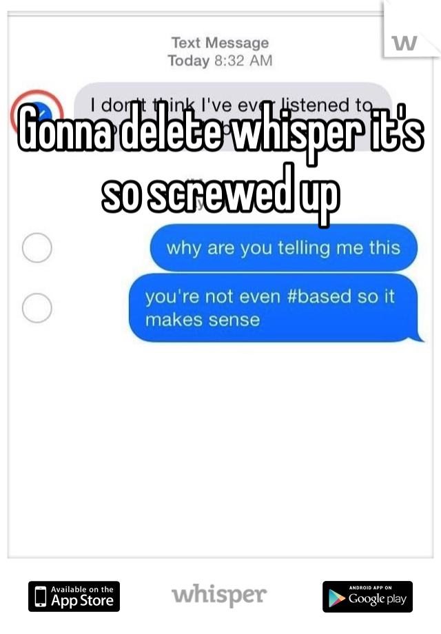 Gonna delete whisper it's so screwed up