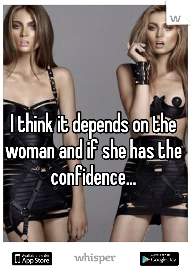 I think it depends on the woman and if she has the confidence...