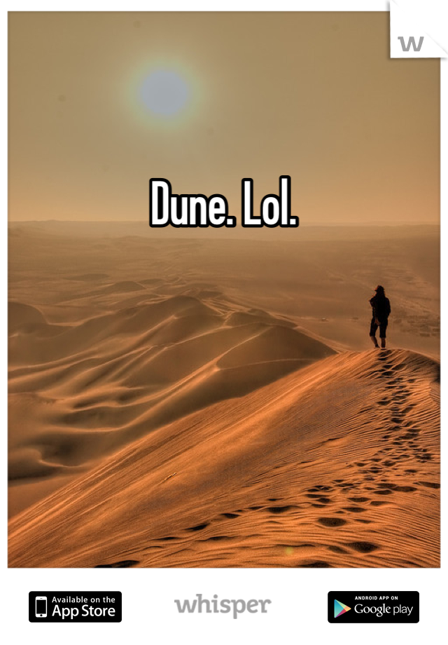 Dune. Lol.