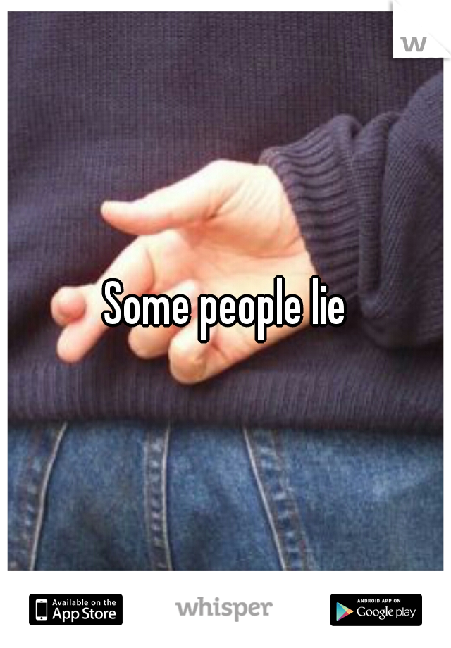 Some people lie
