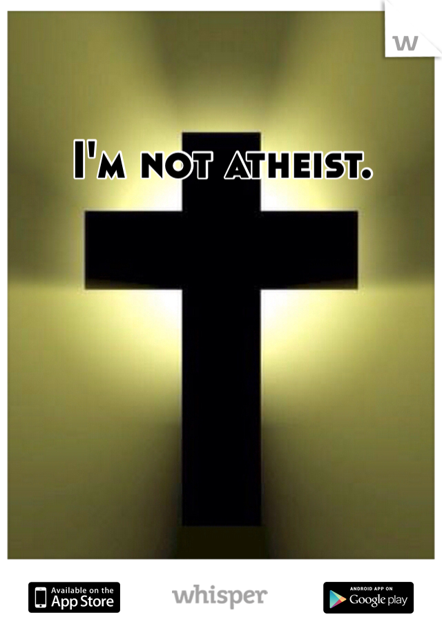 I'm not atheist.