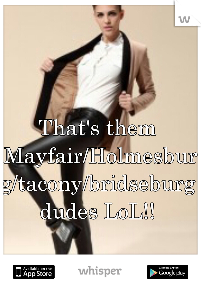 That's them Mayfair/Holmesburg/tacony/bridseburg dudes LoL!! 