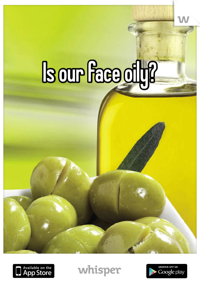 Is our face oily?