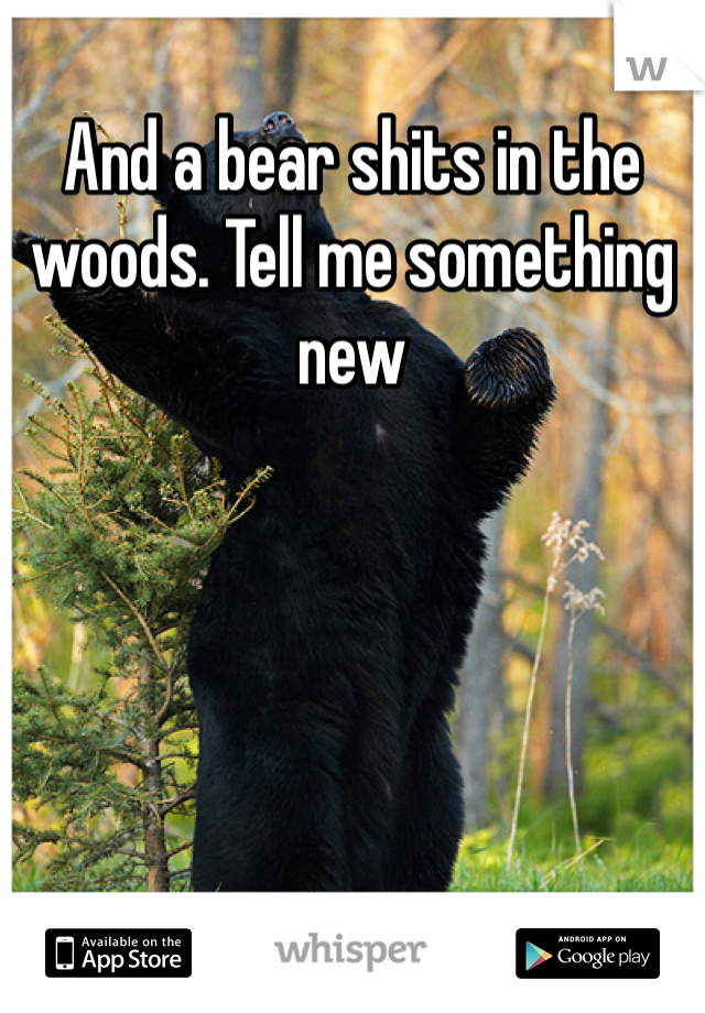 And a bear shits in the woods. Tell me something new