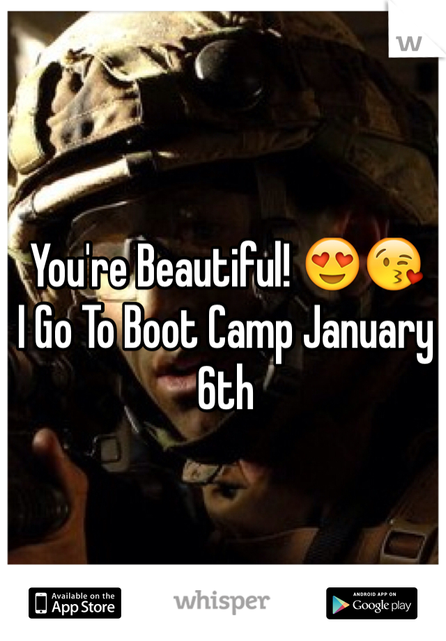 You're Beautiful! 😍😘
I Go To Boot Camp January 6th