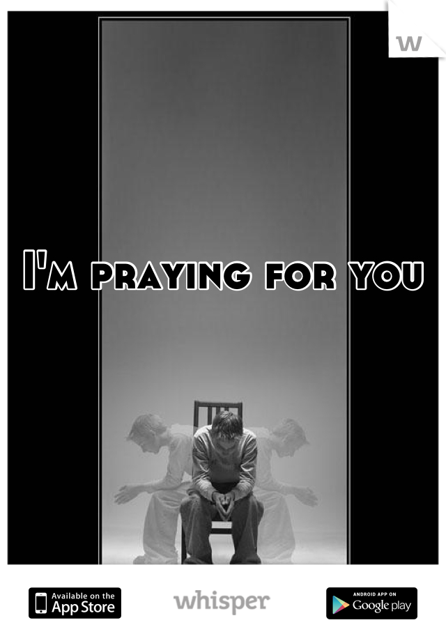 I'm praying for you