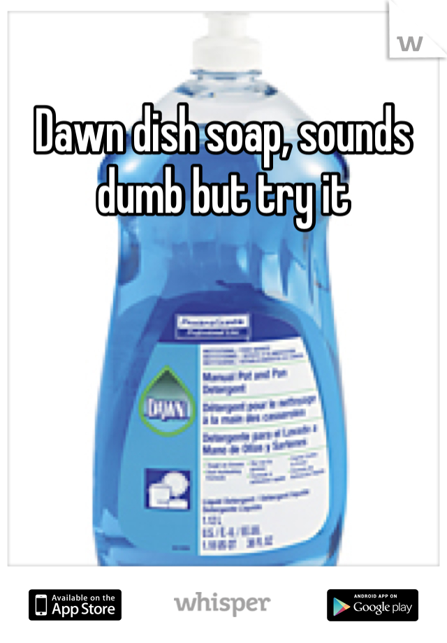 Dawn dish soap, sounds dumb but try it