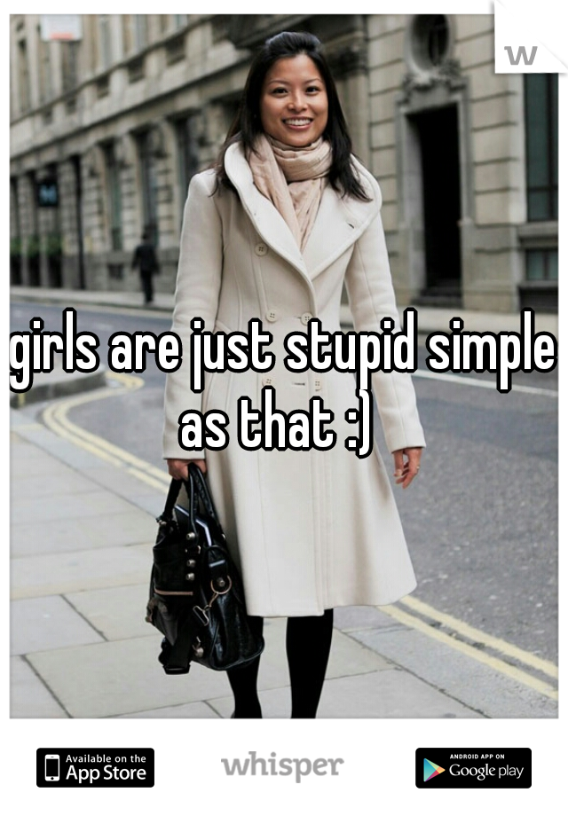 girls are just stupid simple as that :)  
