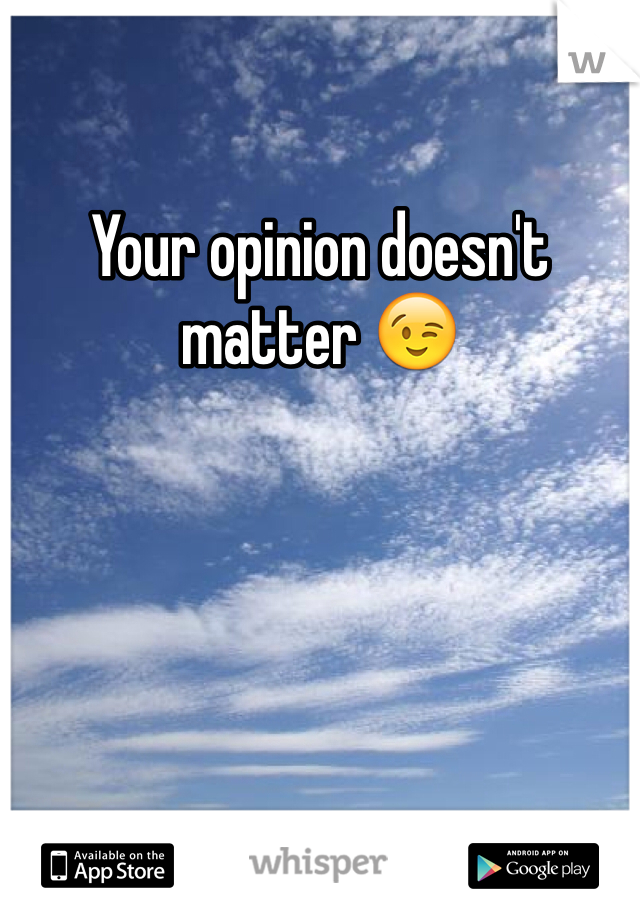 Your opinion doesn't matter 😉