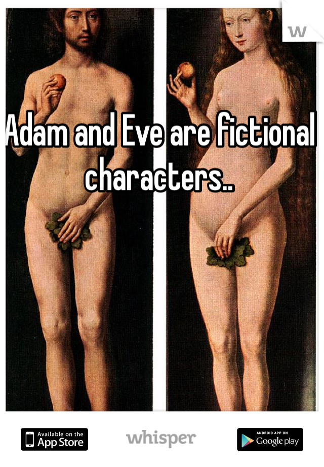 Adam and Eve are fictional characters..