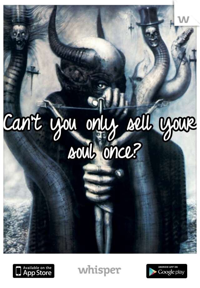 Can't you only sell your soul once?