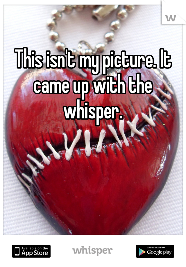 This isn't my picture. It came up with the whisper. 