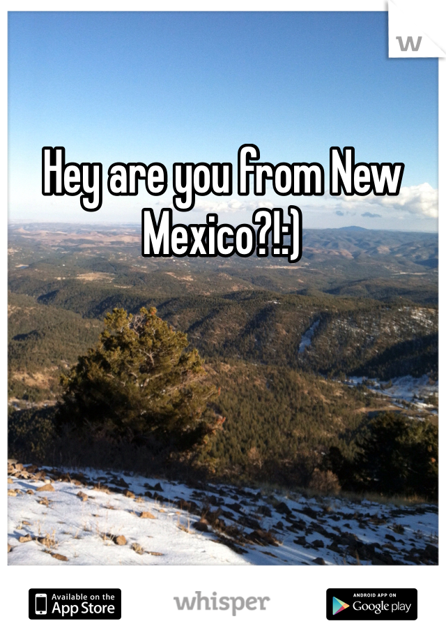 Hey are you from New Mexico?!:)