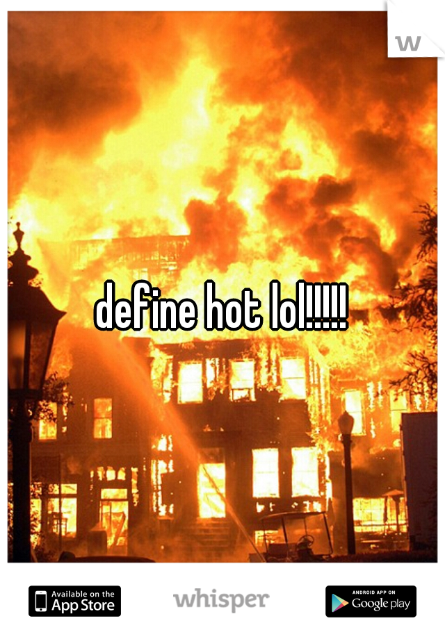 define hot lol!!!!!