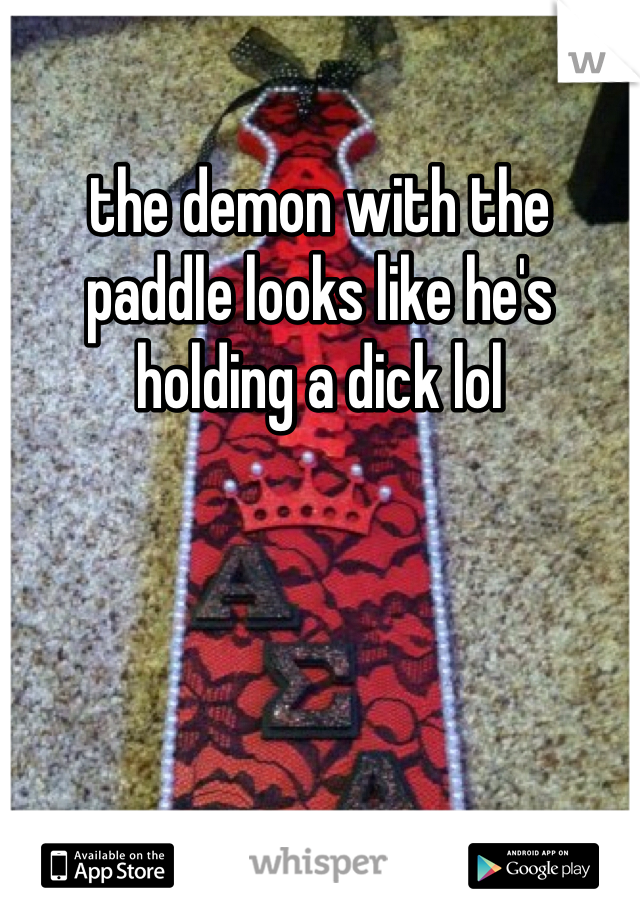the demon with the paddle looks like he's holding a dick lol