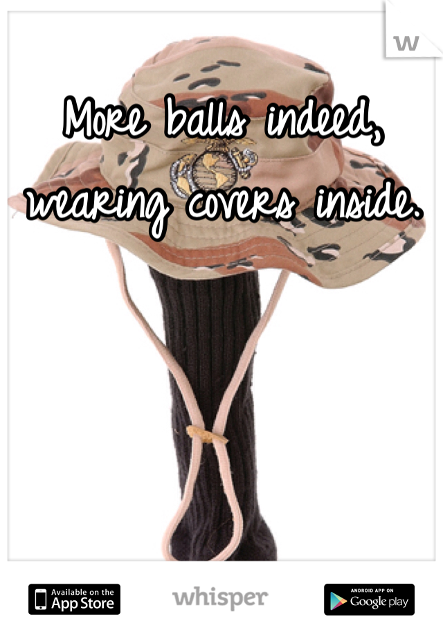 More balls indeed, wearing covers inside. 