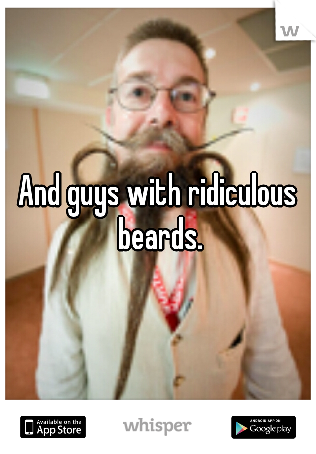 And guys with ridiculous beards.