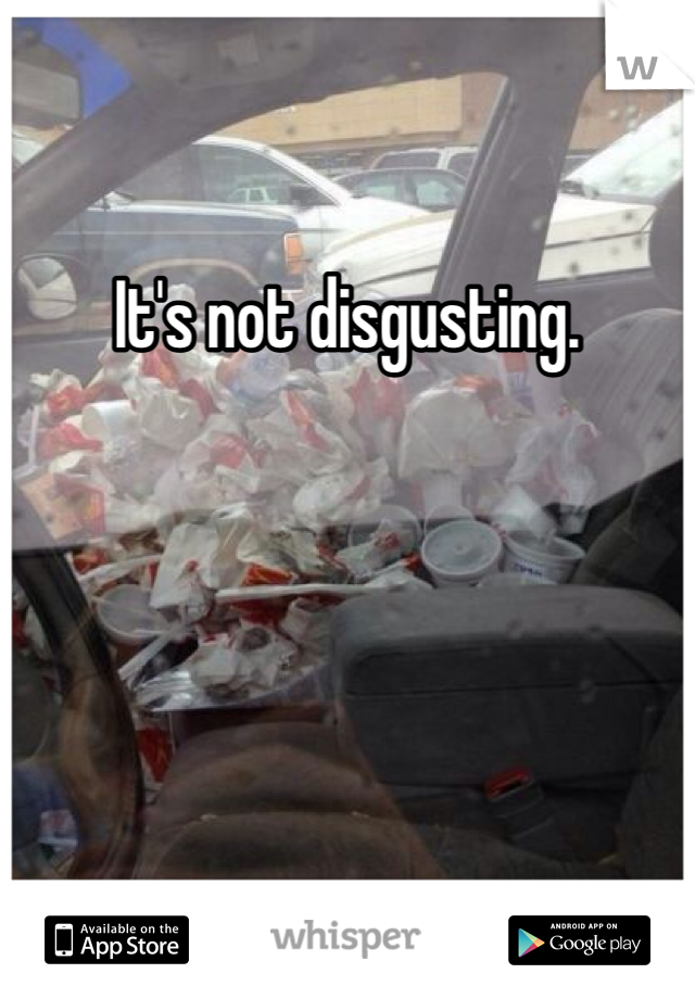 It's not disgusting.