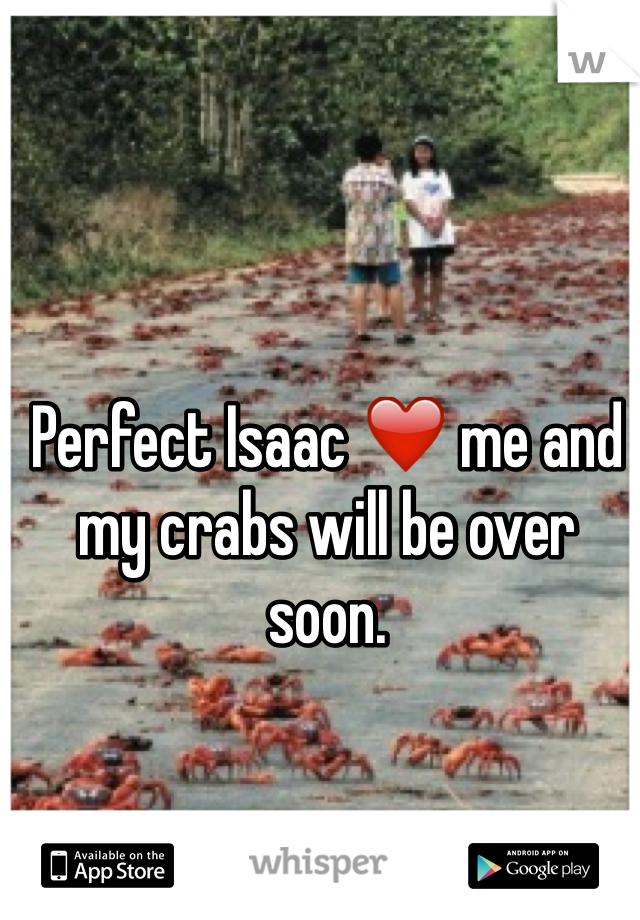 Perfect Isaac ❤️ me and my crabs will be over soon. 