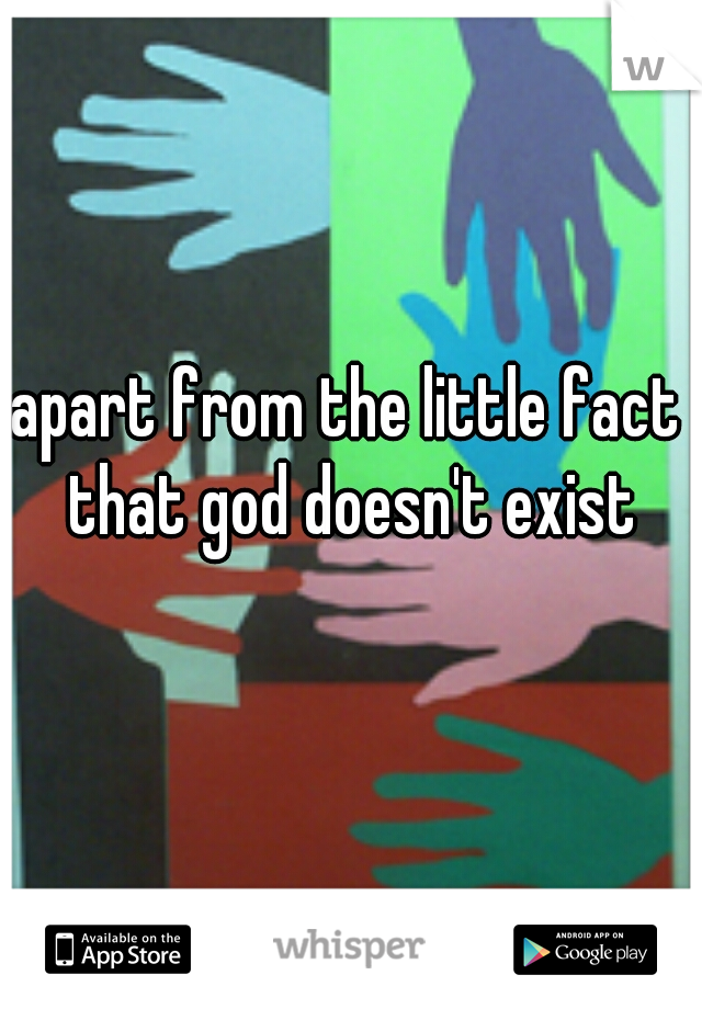 apart from the little fact that god doesn't exist