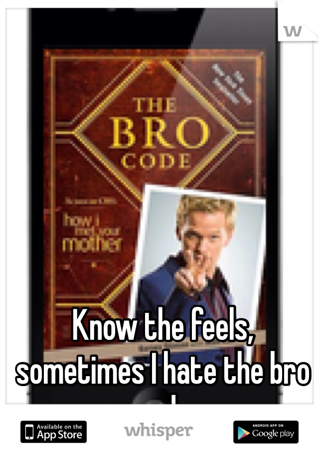 Know the feels, sometimes I hate the bro code 