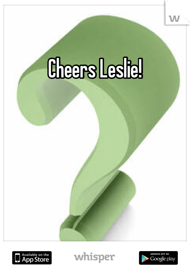 Cheers Leslie!