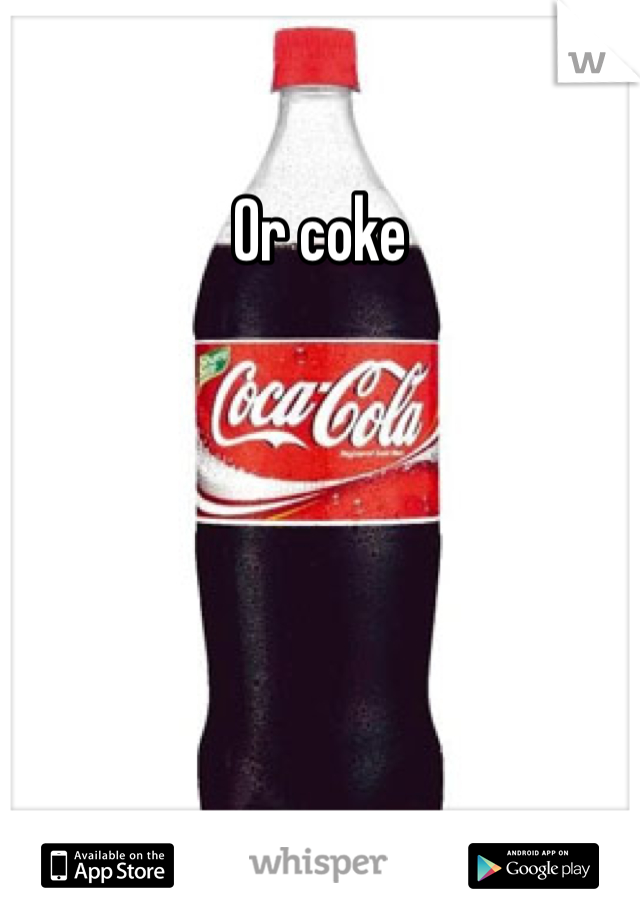 Or coke