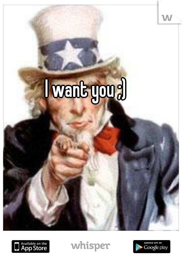 I want you ;)