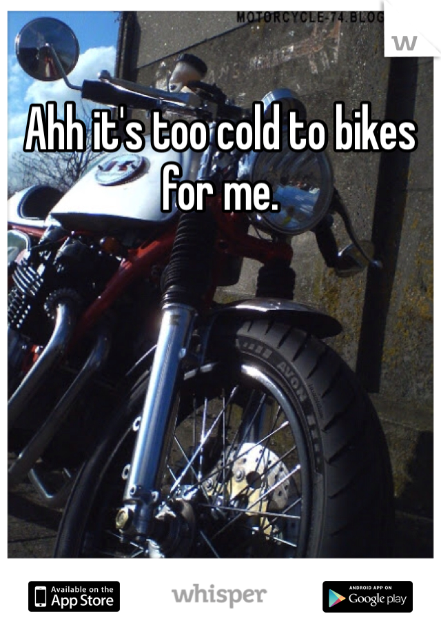 Ahh it's too cold to bikes for me. 