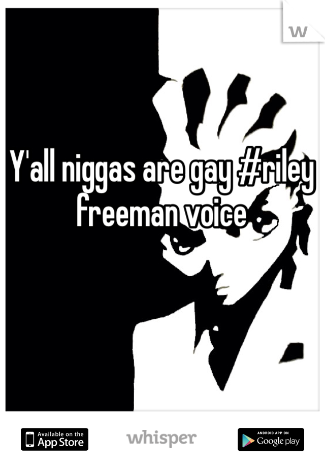 Y'all niggas are gay #riley freeman voice
