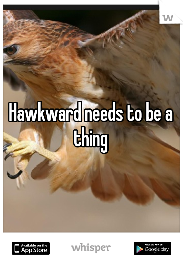 Hawkward needs to be a thing