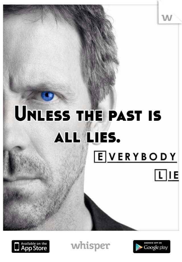 Unless the past is all lies. 