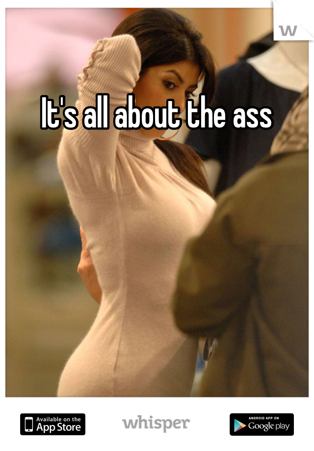It's all about the ass
