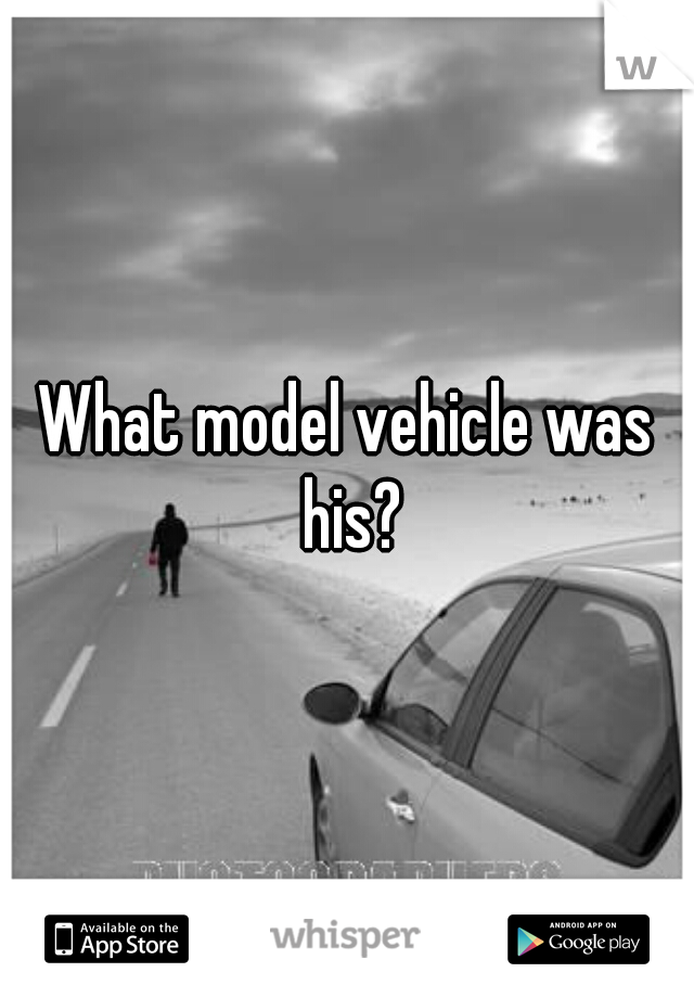 What model vehicle was his?