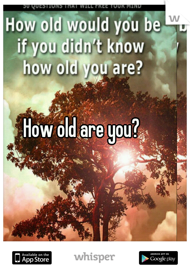 How old are you?